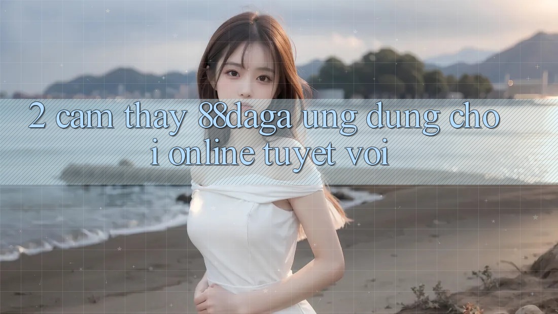 2. Cảm thấy 88daga - Ứng Dụng Chơi Online Tuyệt vời