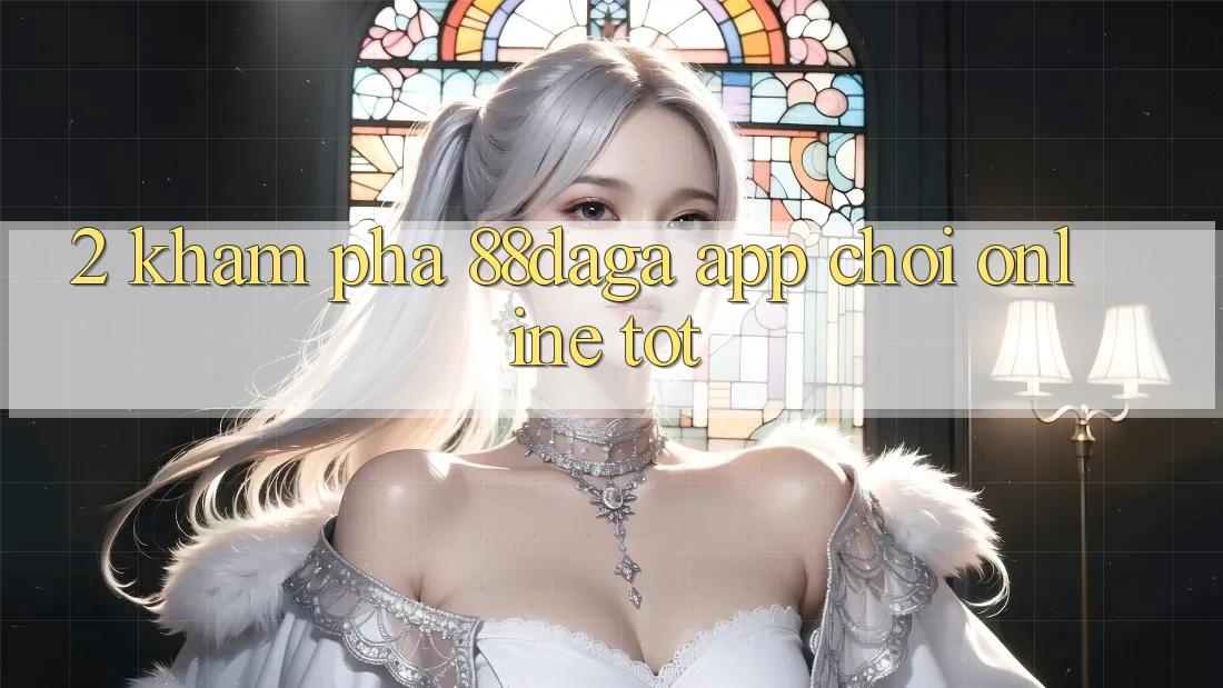 2. Khám Phá 88daga - App Chơi Online Tốt 2. Khám Phá 88daga - App Chơi Online Tốt
