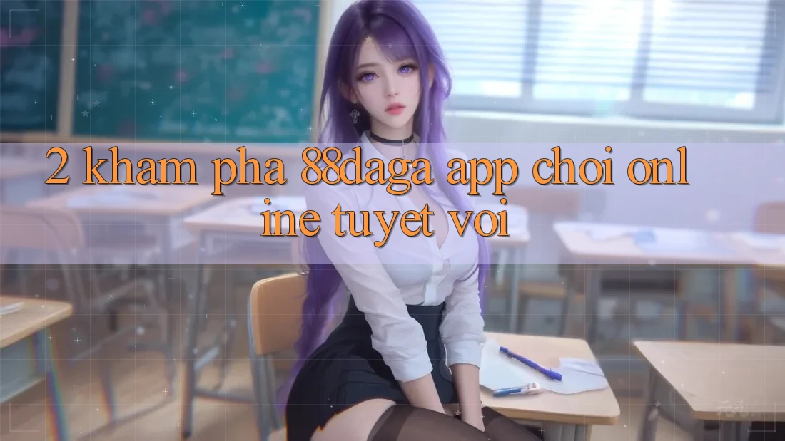 2. Khám Phá 88daga - App Chơi Online Tuyệt vời 2. Khám Phá 88daga - App Chơi Online Tuyệt vời