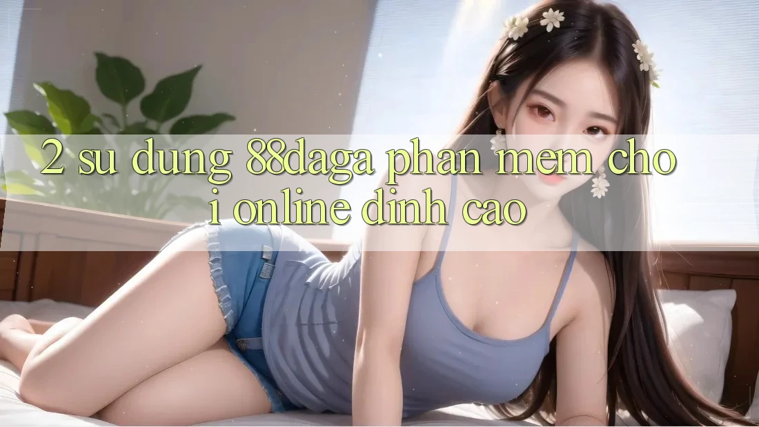 2. Sử dụng 88daga - Phần mềm Chơi Online Đỉnh cao