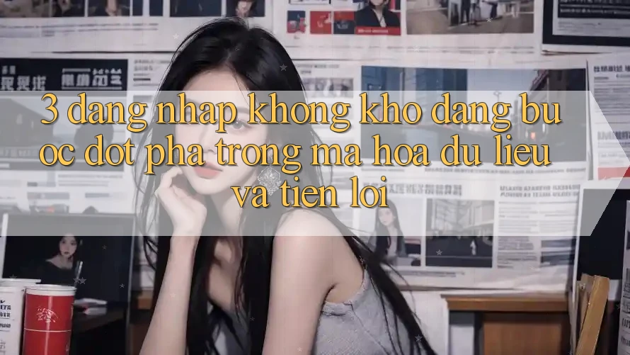 3. Đăng Nhập Không khó Dàng - Bước Đột Phá Trong Mã hóa dữ liệu Và Tiện Lợi 3. Đăng Nhập Không khó Dàng - Bước Đột Phá Trong Mã hóa dữ liệu Và Tiện Lợi