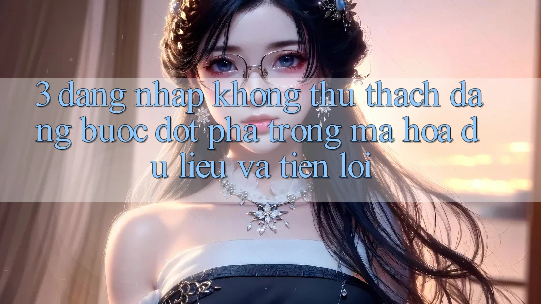 3. Đăng Nhập Không thử thách Dàng - Bước Đột Phá Trong Mã hóa dữ liệu Và Tiện Lợi 3. Đăng Nhập Không thử thách Dàng - Bước Đột Phá Trong Mã hóa dữ liệu Và Tiện Lợi