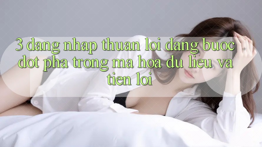 3. Đăng Nhập Thuận lợi Dàng - Bước Đột Phá Trong Mã hóa dữ liệu Và Tiện Lợi 3. Đăng Nhập Thuận lợi Dàng - Bước Đột Phá Trong Mã hóa dữ liệu Và Tiện Lợi