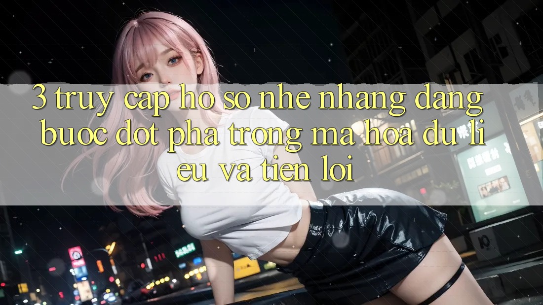 3. Truy cập hồ sơ Nhẹ nhàng Dàng - Bước Đột Phá Trong Mã hóa dữ liệu Và Tiện Lợi 3. Truy cập hồ sơ Nhẹ nhàng Dàng - Bước Đột Phá Trong Mã hóa dữ liệu Và Tiện Lợi