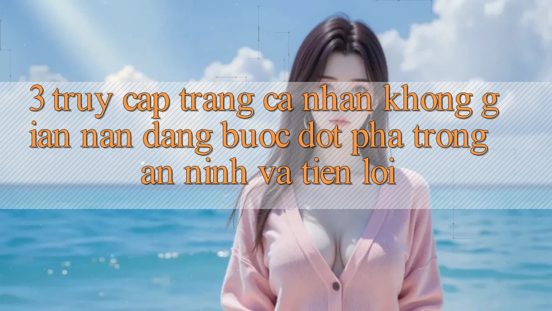 3. Truy cập trang cá nhân Không gian nan Dàng - Bước Đột Phá Trong An ninh Và Tiện Lợi