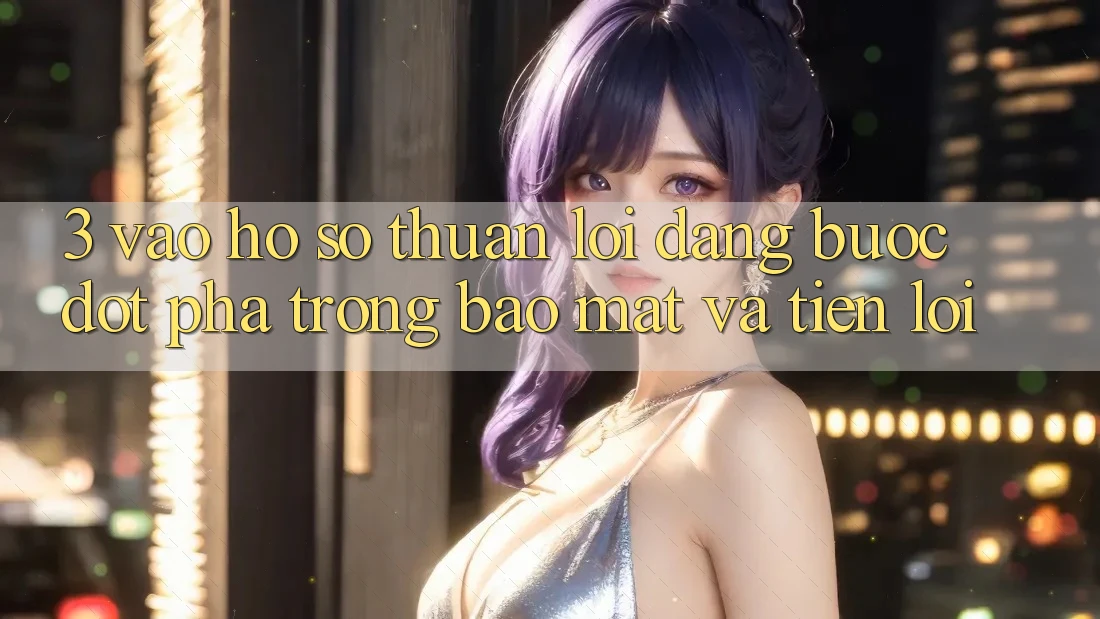 3. Vào hồ sơ Thuận lợi Dàng - Bước Đột Phá Trong Bảo Mật Và Tiện Lợi 3. Vào hồ sơ Thuận lợi Dàng - Bước Đột Phá Trong Bảo Mật Và Tiện Lợi