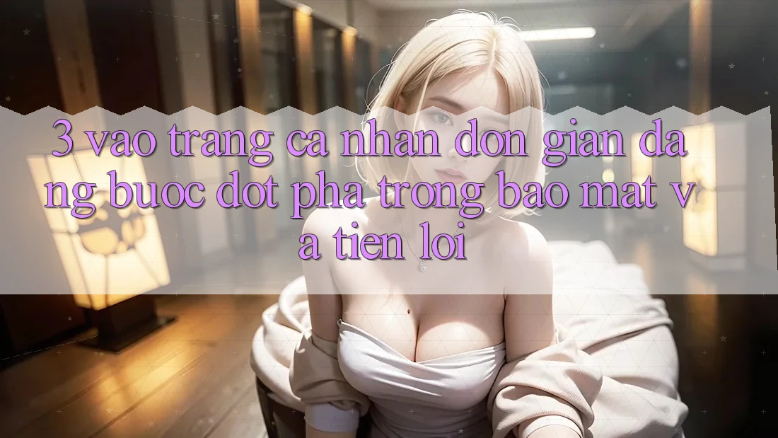 3. Vào trang cá nhân Đơn giản Dàng - Bước Đột Phá Trong Bảo Mật Và Tiện Lợi 3. Vào trang cá nhân Đơn giản Dàng - Bước Đột Phá Trong Bảo Mật Và Tiện Lợi
