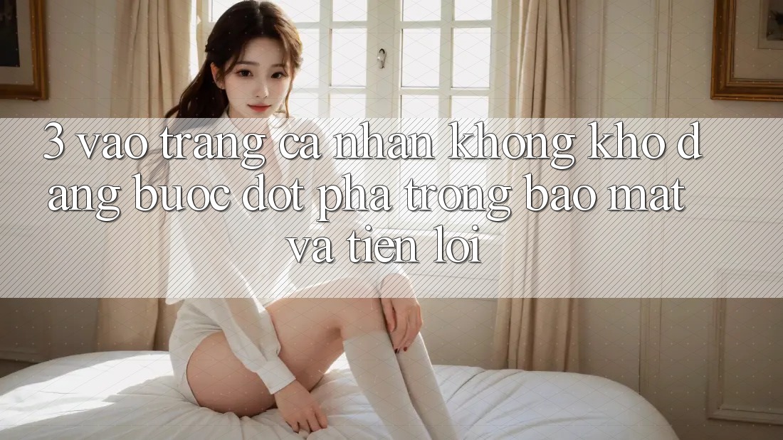 3. Vào trang cá nhân Không khó Dàng - Bước Đột Phá Trong Bảo Mật Và Tiện Lợi 3. Vào trang cá nhân Không khó Dàng - Bước Đột Phá Trong Bảo Mật Và Tiện Lợi