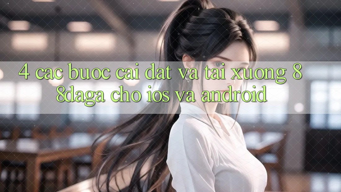 4. Các bước Cài đặt Và Tải xuống 88daga Cho iOS Và Android