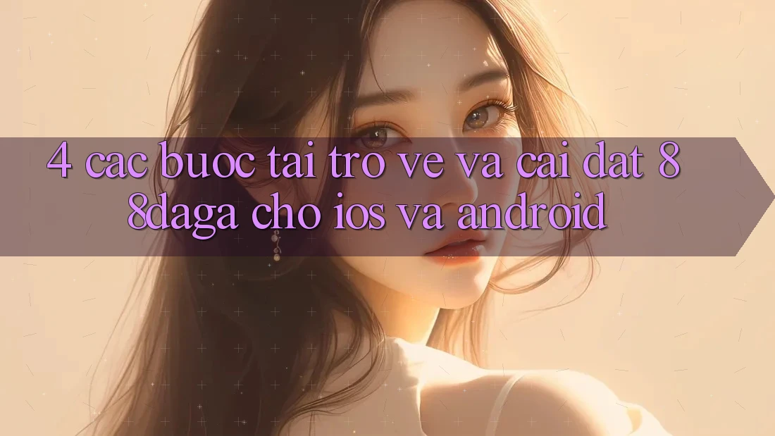 4. Các bước Tải trở về Và Cài Đặt 88daga Cho iOS Và Android 4. Các bước Tải trở về Và Cài Đặt 88daga Cho iOS Và Android