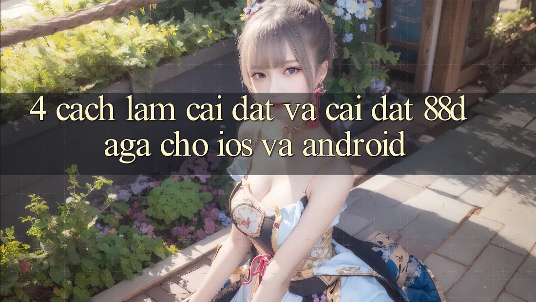 4. Cách làm Cài đặt Và Cài Đặt 88daga Cho iOS Và Android 4. Cách làm Cài đặt Và Cài Đặt 88daga Cho iOS Và Android