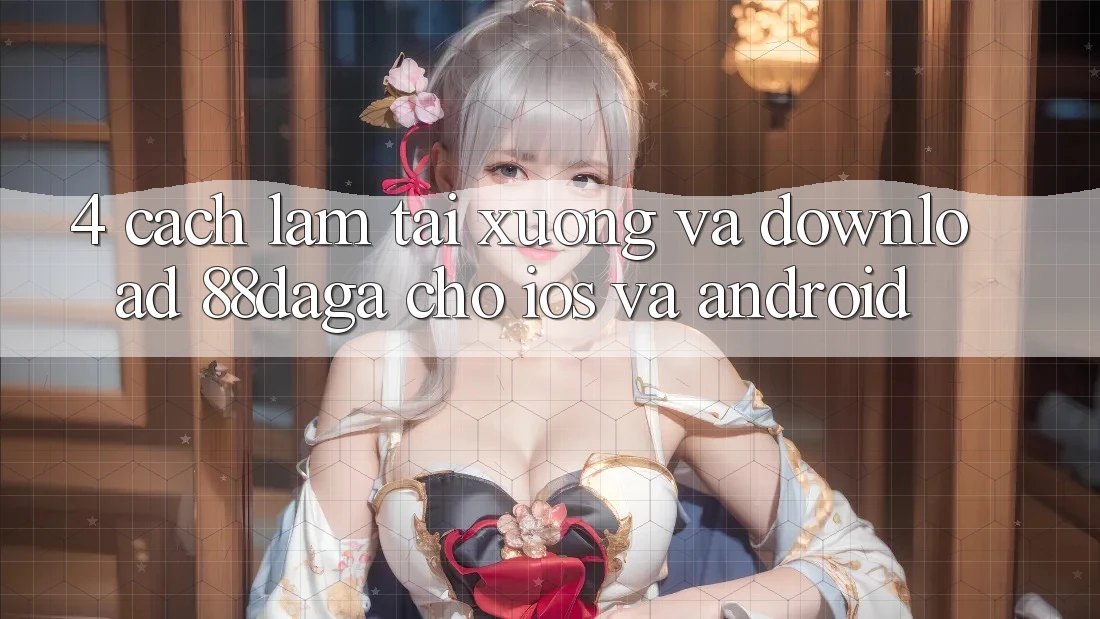 4. Cách làm Tải xuống Và Download 88daga Cho iOS Và Android 4. Cách làm Tải xuống Và Download 88daga Cho iOS Và Android