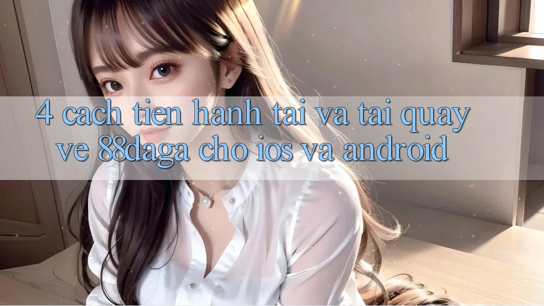 4. Cách tiến hành Tải Và Tải quay về 88daga Cho iOS Và Android 4. Cách tiến hành Tải Và Tải quay về 88daga Cho iOS Và Android