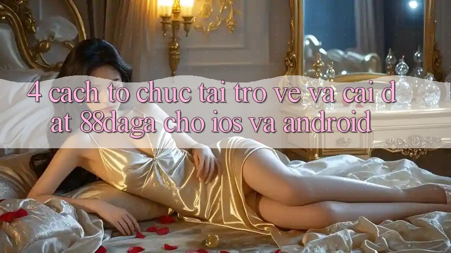 4. Cách tổ chức Tải trở về Và Cài Đặt 88daga Cho iOS Và Android