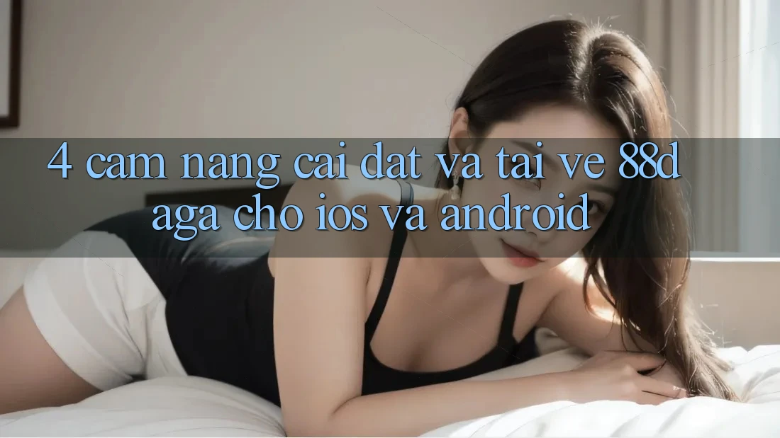 4. Cẩm nang Cài đặt Và Tải về 88daga Cho iOS Và Android 4. Cẩm nang Cài đặt Và Tải về 88daga Cho iOS Và Android