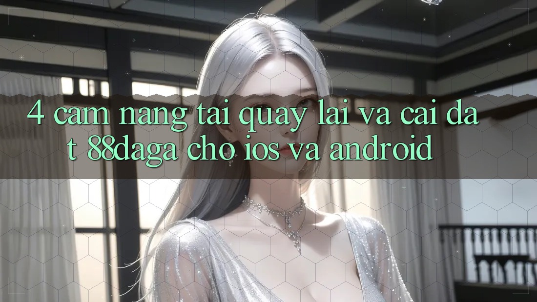 4. Cẩm nang Tải quay lại Và Cài Đặt 88daga Cho iOS Và Android