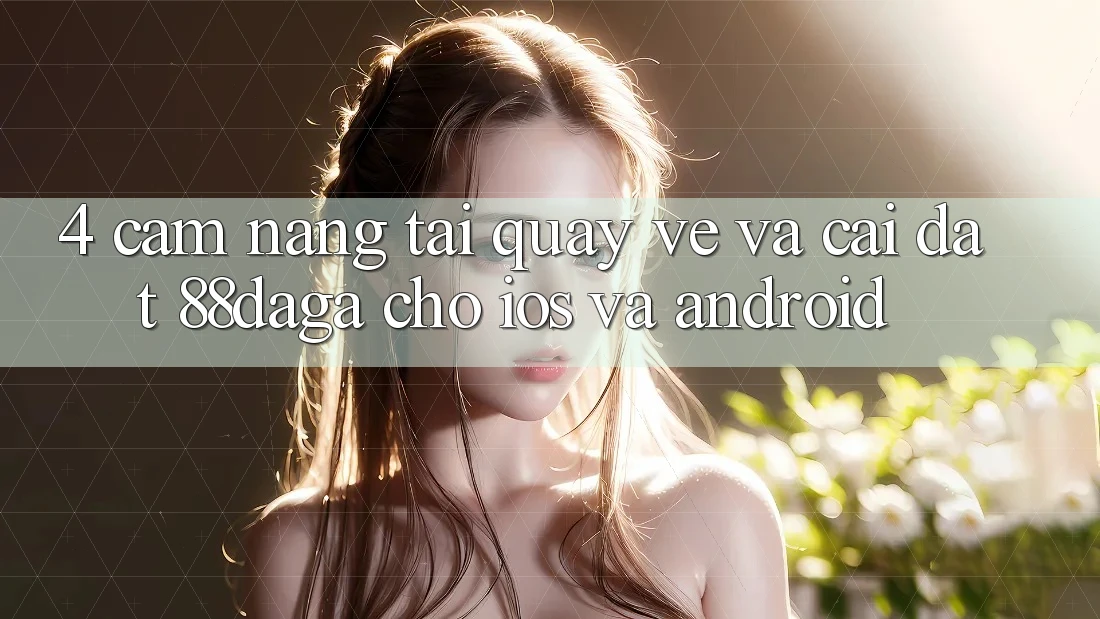 4. Cẩm nang Tải quay về Và Cài Đặt 88daga Cho iOS Và Android