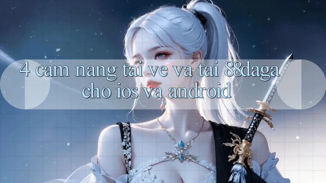 4. Cẩm nang Tải về Và Tải 88daga Cho iOS Và Android
