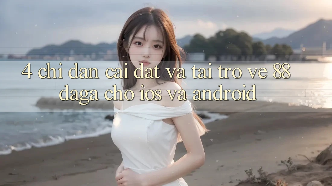 4. Chỉ dẫn Cài đặt Và Tải trở về 88daga Cho iOS Và Android 4. Chỉ dẫn Cài đặt Và Tải trở về 88daga Cho iOS Và Android