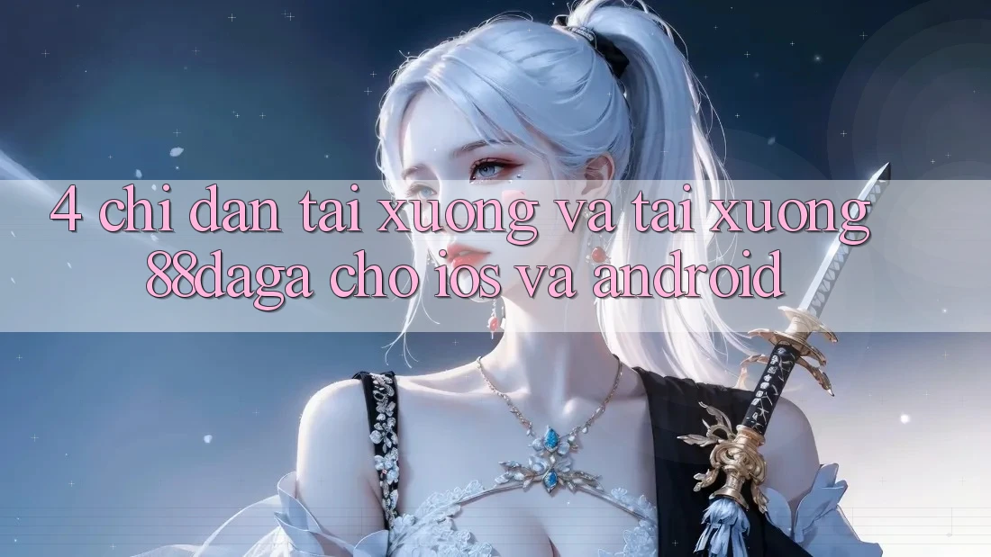 4. Chỉ dẫn Tải xuống Và Tải xuống 88daga Cho iOS Và Android 4. Chỉ dẫn Tải xuống Và Tải xuống 88daga Cho iOS Và Android