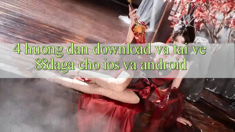 4. Hướng Dẫn Download Và Tải về 88daga Cho iOS Và Android 4. Hướng Dẫn Download Và Tải về 88daga Cho iOS Và Android