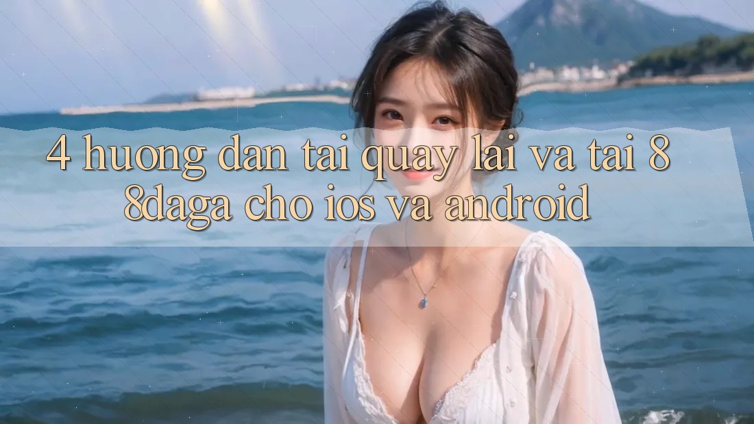 4. Hướng Dẫn Tải quay lại Và Tải 88daga Cho iOS Và Android 4. Hướng Dẫn Tải quay lại Và Tải 88daga Cho iOS Và Android