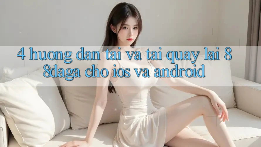 4. Hướng Dẫn Tải Và Tải quay lại 88daga Cho iOS Và Android 4. Hướng Dẫn Tải Và Tải quay lại 88daga Cho iOS Và Android