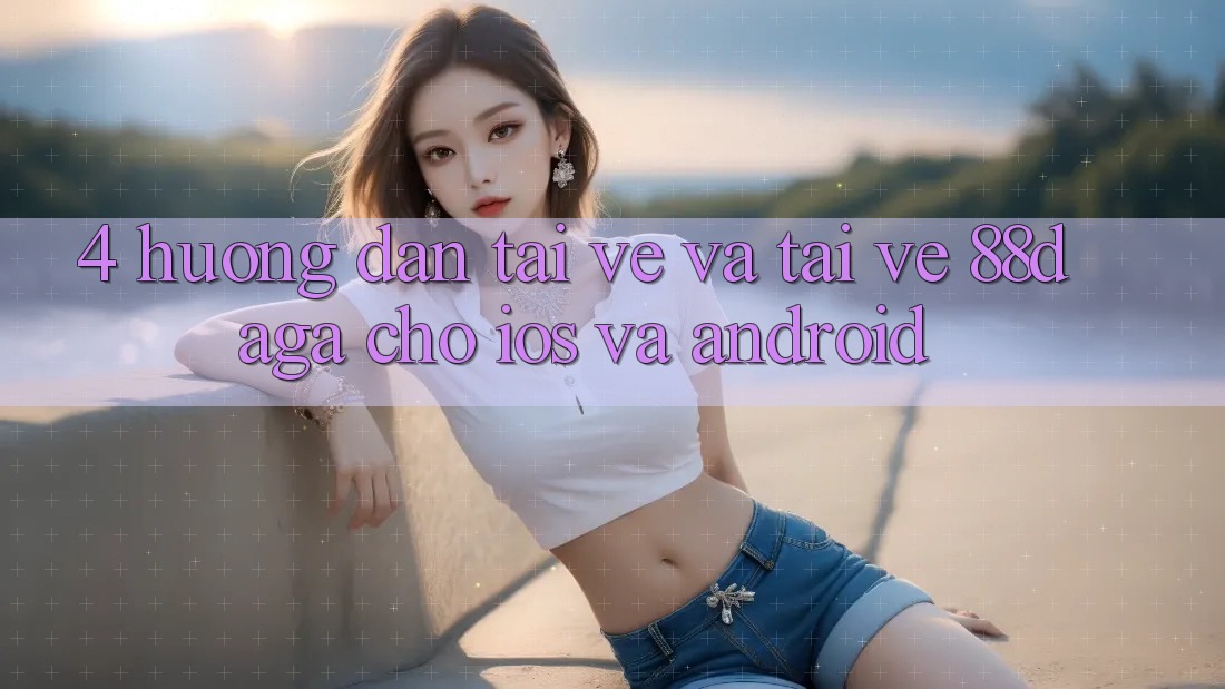 4. Hướng dẫn Tải về Và Tải về 88daga Cho iOS Và Android 4. Hướng dẫn Tải về Và Tải về 88daga Cho iOS Và Android