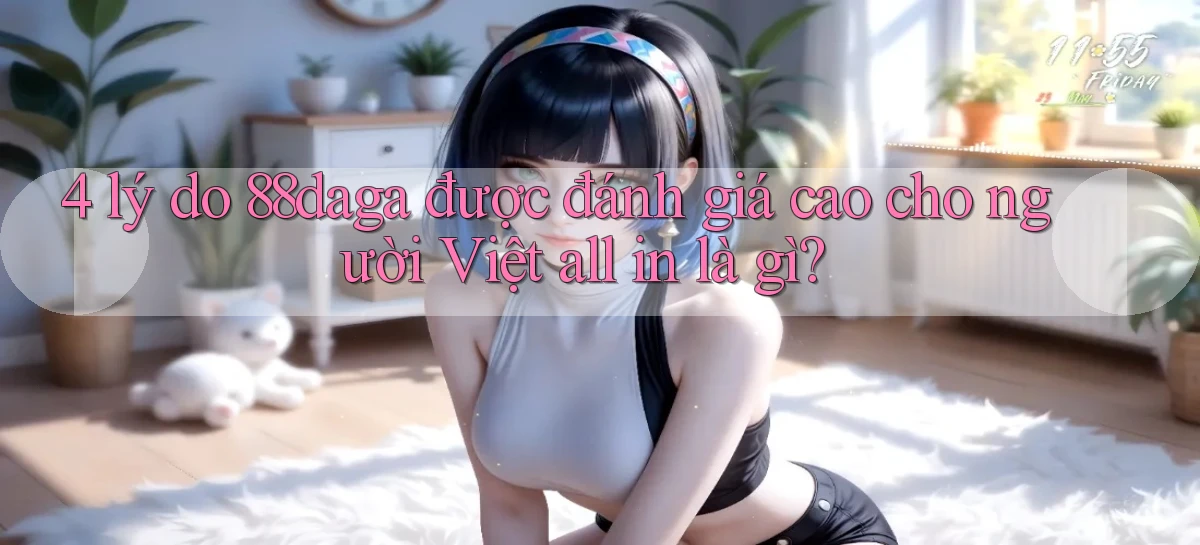 4 lý do 88daga được đánh giá cao cho người Việt all in là gì