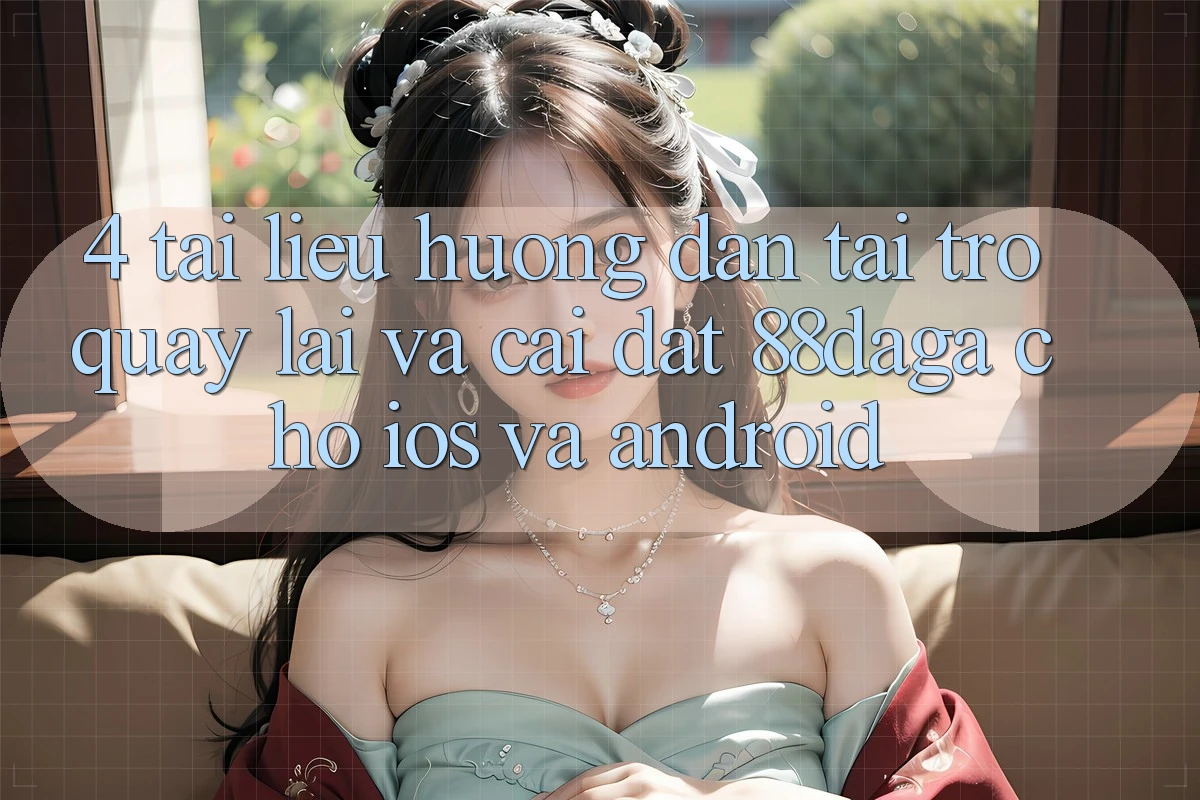 4. Tài liệu hướng dẫn Tải trở quay lại Và Cài đặt 88daga Cho iOS Và Android 4. Tài liệu hướng dẫn Tải trở quay lại Và Cài đặt 88daga Cho iOS Và Android