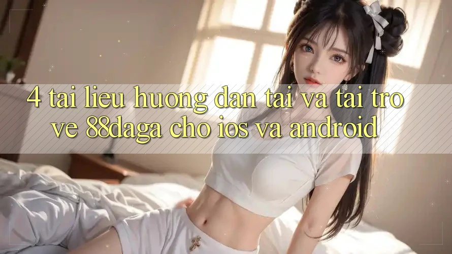 4. Tài liệu hướng dẫn Tải Và Tải trở về 88daga Cho iOS Và Android 4. Tài liệu hướng dẫn Tải Và Tải trở về 88daga Cho iOS Và Android