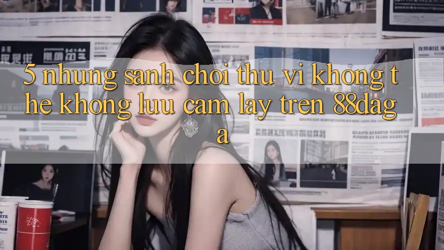 5. Những Sảnh Chơi Thú vị Không Thể Không lưu cầm lấy Trên 88daga