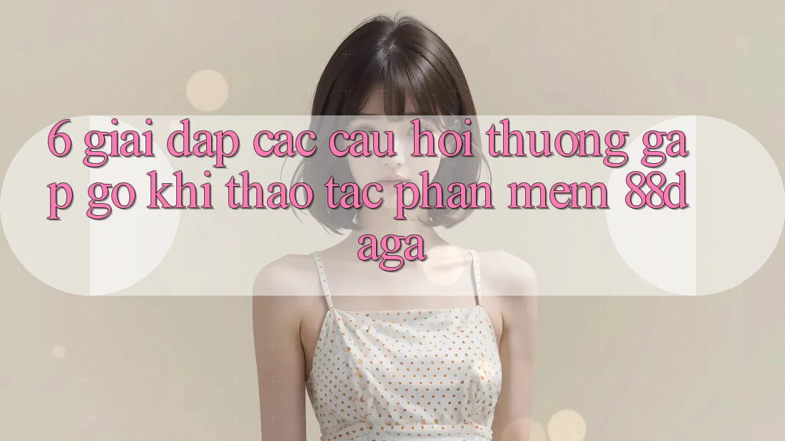 6. Giải Đáp Các Câu Hỏi Thường Gặp gỡ Khi Thao tác Phần mềm 88daga 6. Giải Đáp Các Câu Hỏi Thường Gặp gỡ Khi Thao tác Phần mềm 88daga