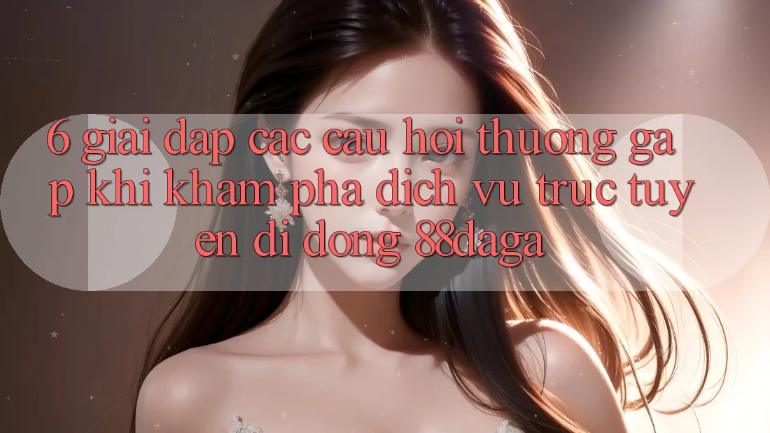 6. Giải Đáp Các Câu Hỏi Thường Gặp Khi Khám phá Dịch vụ trực tuyến di động 88daga