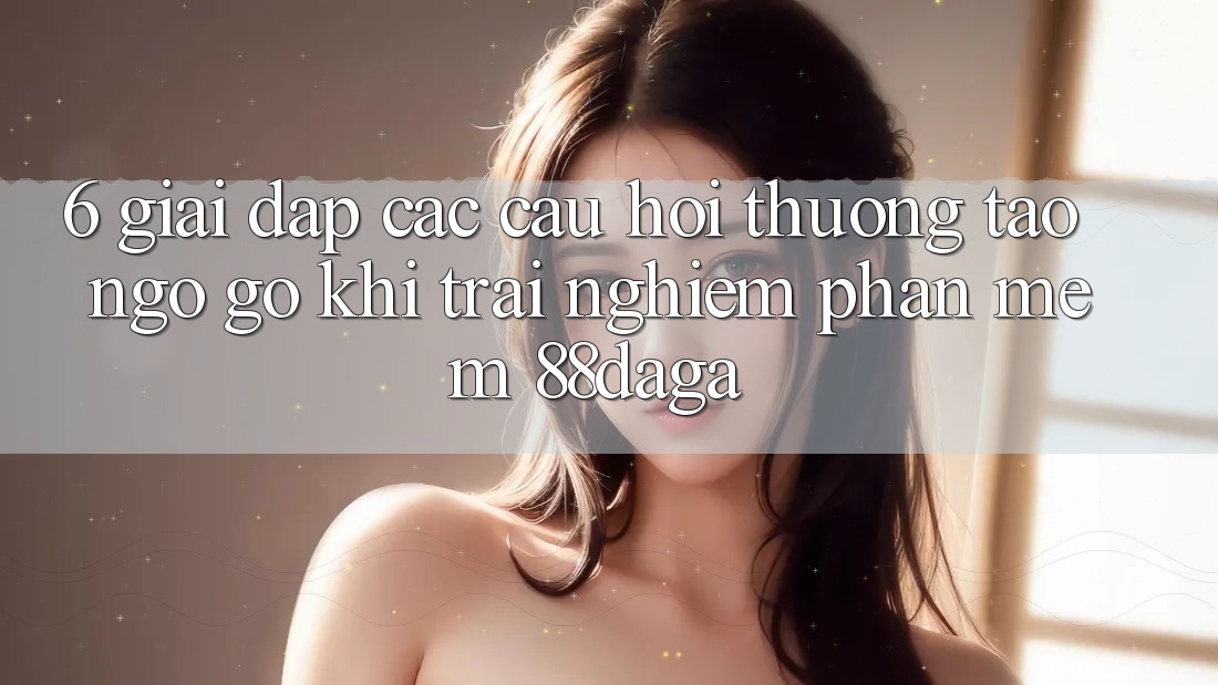 6. Giải Đáp Các Câu Hỏi Thường Tao ngộ gỡ Khi Trải nghiệm Phần mềm 88daga 6. Giải Đáp Các Câu Hỏi Thường Tao ngộ gỡ Khi Trải nghiệm Phần mềm 88daga