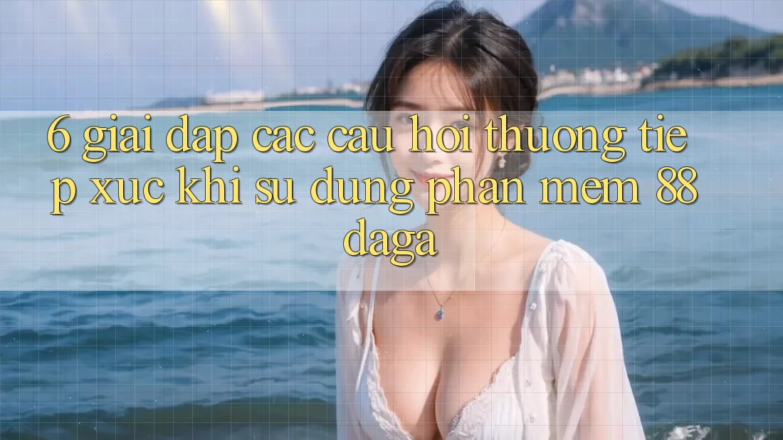 6. Giải Đáp Các Câu Hỏi Thường Tiếp xúc Khi Sử Dụng Phần mềm 88daga 6. Giải Đáp Các Câu Hỏi Thường Tiếp xúc Khi Sử Dụng Phần mềm 88daga