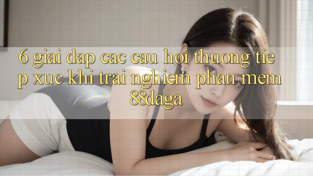 6. Giải Đáp Các Câu Hỏi Thường Tiếp xúc Khi Trải nghiệm Phần mềm 88daga 6. Giải Đáp Các Câu Hỏi Thường Tiếp xúc Khi Trải nghiệm Phần mềm 88daga