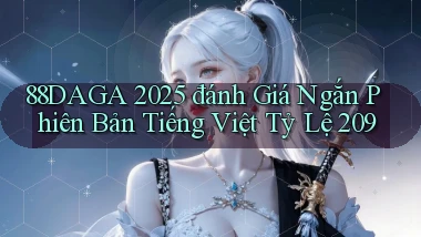 88daga 2025 đánh giá ngắn phiên bản tiếng Việt tỷ lệ 209