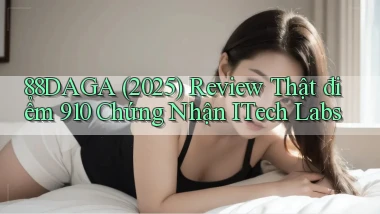 88daga (2025) review thật điểm 910 chứng nhận iTech Labs