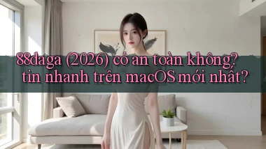 88daga (2026) có an toàn không tin nhanh trên macOS mới nhất
