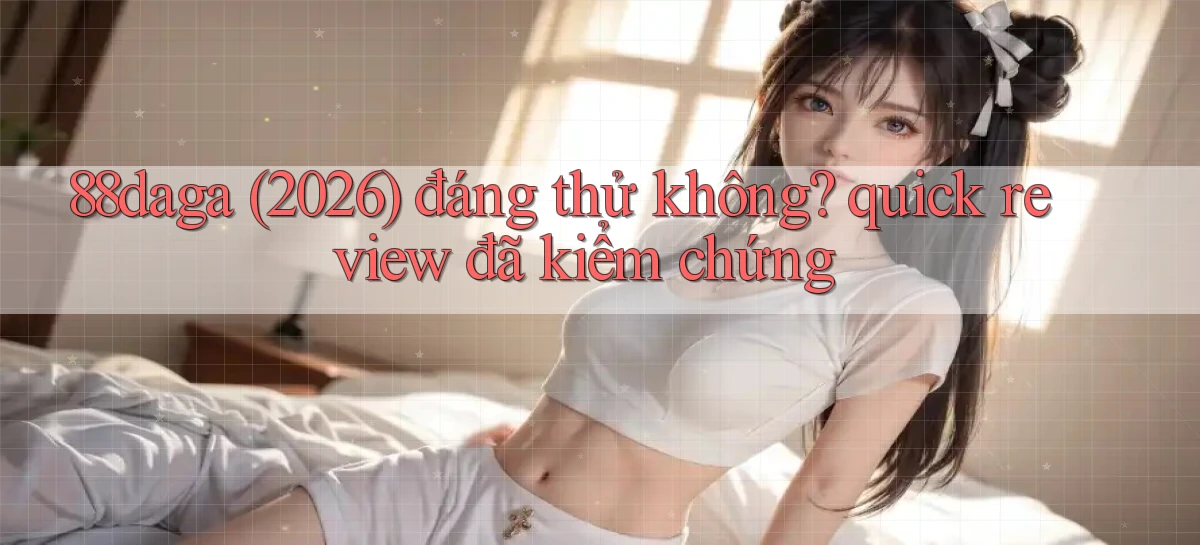 88daga (2026) đáng thử không quick review đã kiểm chứng