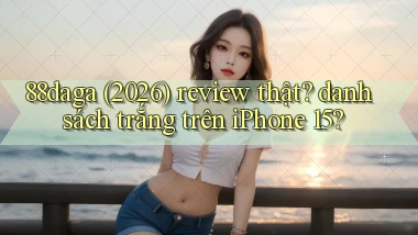 88daga (2026) review thật danh sách trắng trên iPhone 15