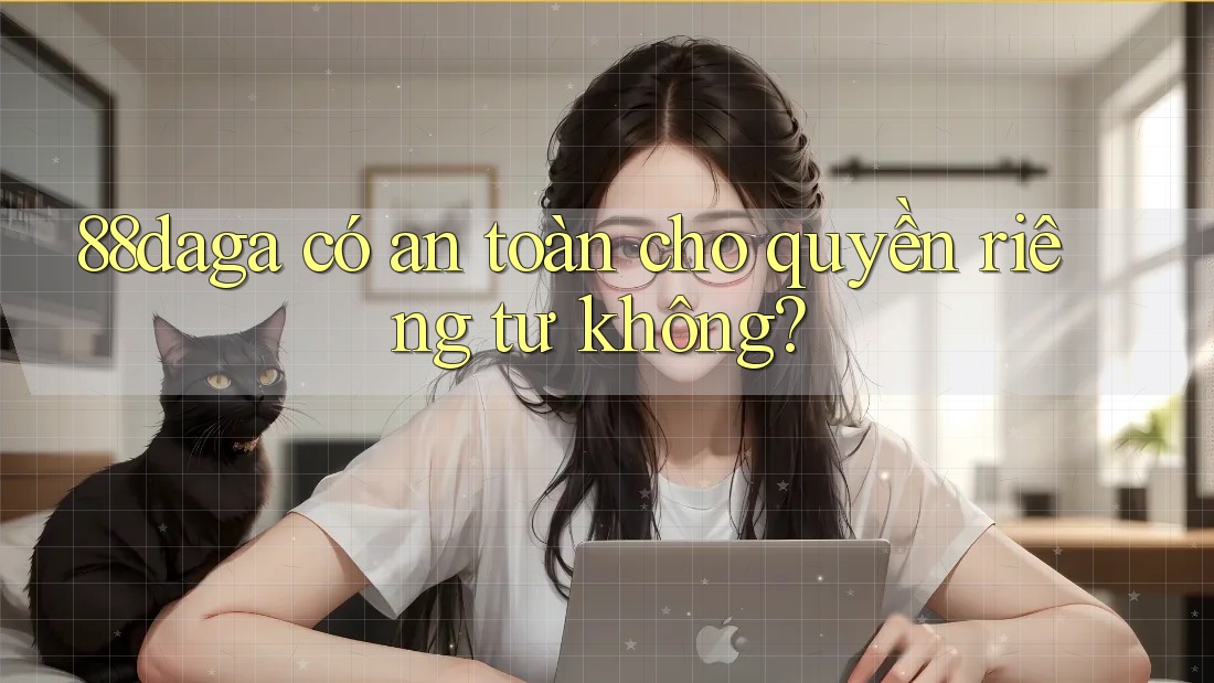 88daga có an toàn cho quyền riêng tư không?