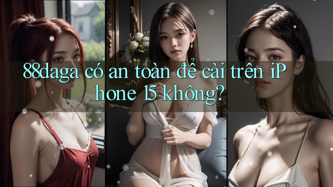 88daga có an toàn để cài trên iPhone 15 không?