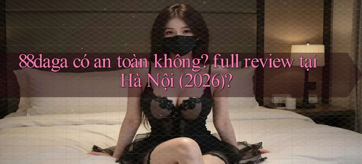 88daga có an toàn không full review tại Hà Nội (2026)