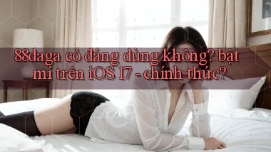 88daga có đáng dùng không bật mí trên iOS 17   chính thức