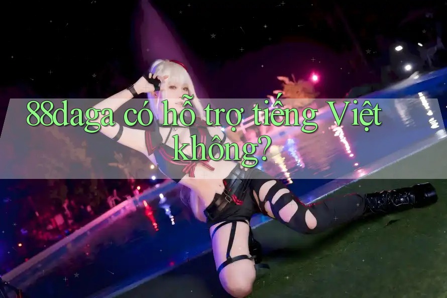 88daga có hỗ trợ tiếng Việt không?