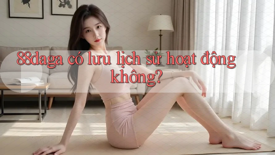 88daga có lưu lịch sử hoạt động không?
