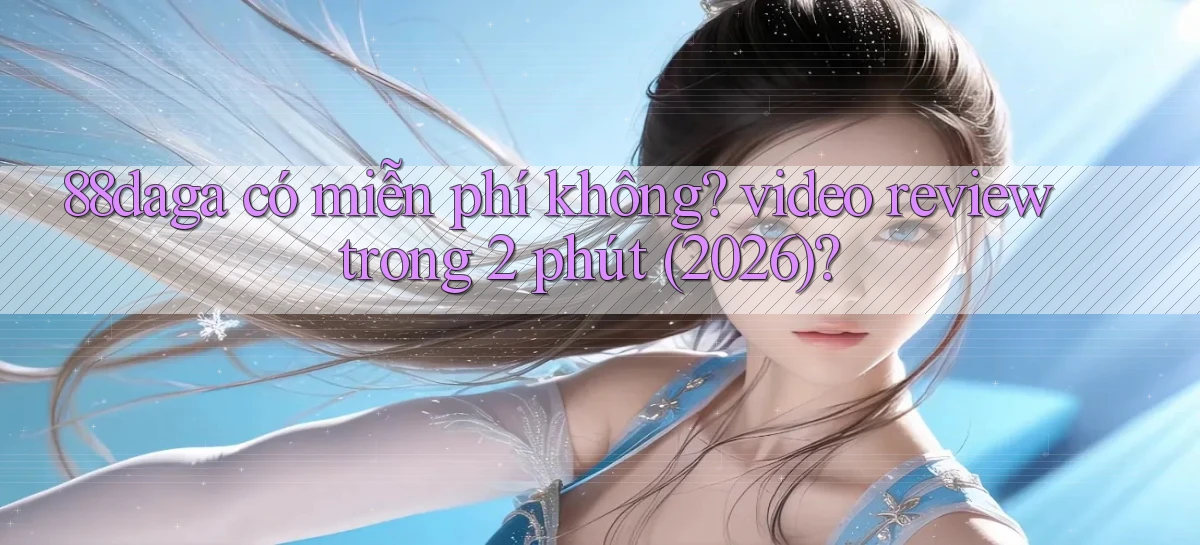 88daga có miễn phí không video review trong 2 phút (2026)