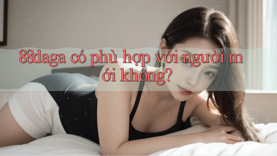 88daga có phù hợp với người mới không?